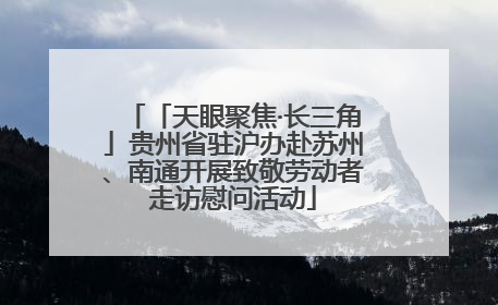 「天眼聚焦·长三角」贵州省驻沪办赴苏州、南通开展致敬劳动者走访慰问活动