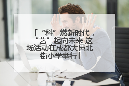 “科”燃新时代，“艺”起向未来 这场活动在成都大邑北街小学举行