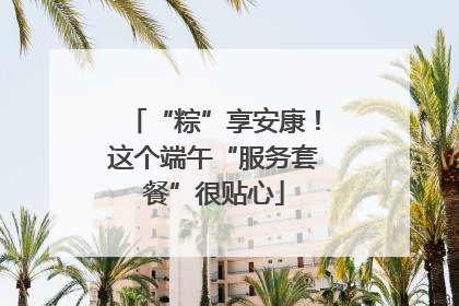 “粽”享安康！这个端午“服务套餐”很贴心