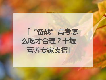 “备战”高考怎么吃才合理？十堰营养专家支招