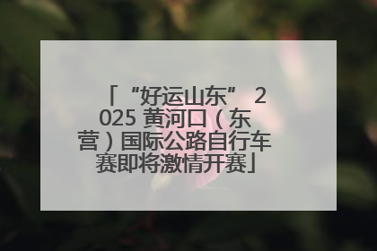 “好运山东” 2025 黄河口（东营）国际公路自行车赛即将激情开赛