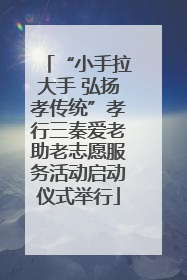 “小手拉大手 弘扬孝传统”孝行三秦爱老助老志愿服务活动启动仪式举行