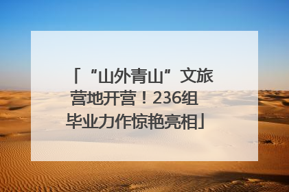 “山外青山”文旅营地开营！236组毕业力作惊艳亮相