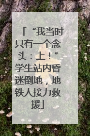 “我当时只有一个念头：上！”学生站内昏迷倒地，地铁人接力救援