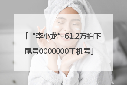 “李小龙”61.2万拍下尾号0000000手机号