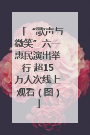 “歌声与微笑”六一惠民演出举行 超15万人次线上观看（图）