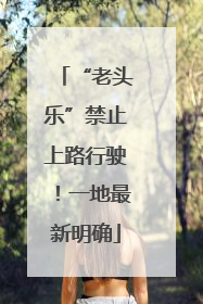 “老头乐”禁止上路行驶！一地最新明确