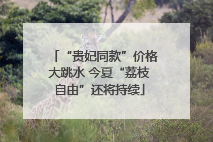 “贵妃同款”价格大跳水 今夏“荔枝自由”还将持续