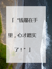 “钱攥在手里，心才踏实了！”