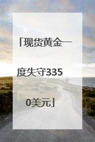 现货黄金一度失守3350美元