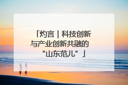 灼言｜科技创新与产业创新共融的“山东范儿”