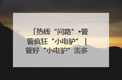 热线“问路”•管管疯狂“小电驴”｜管好“小电驴”需多部门形成合力