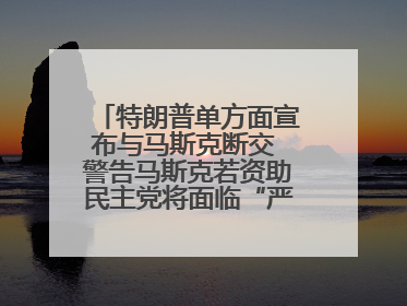 特朗普单方面宣布与马斯克断交 警告马斯克若资助民主党将面临“严重后果”