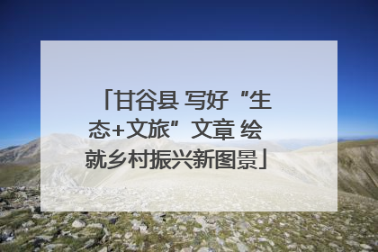 甘谷县 写好“生态+文旅”文章 绘就乡村振兴新图景