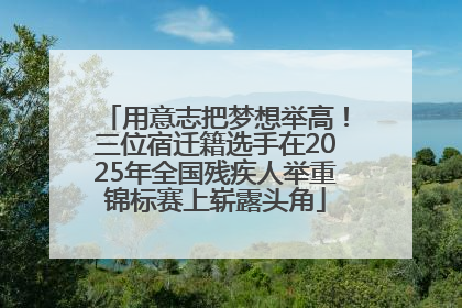 用意志把梦想举高！三位宿迁籍选手在2025年全国残疾人举重锦标赛上崭露头角