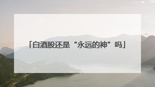 白酒股还是“永远的神”吗