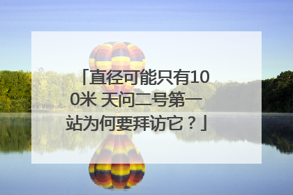 直径可能只有100米 天问二号第一站为何要拜访它？