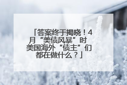 答案终于揭晓！4月“美债风暴”时 美国海外“债主”们都在做什么？