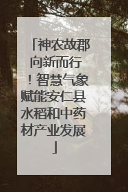 神农故郡 向新而行！智慧气象赋能安仁县水稻和中药材产业发展