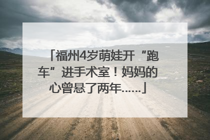 福州4岁萌娃开“跑车”进手术室！妈妈的心曾悬了两年……
