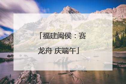 福建闽侯：赛龙舟 庆端午