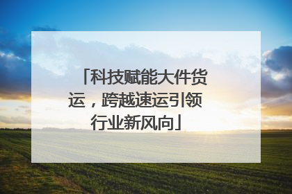 科技赋能大件货运，跨越速运引领行业新风向