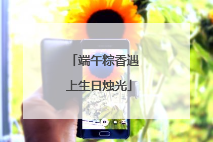 端午粽香遇上生日烛光
