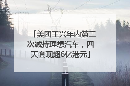 美团王兴年内第二次减持理想汽车，四天套现超6亿港元