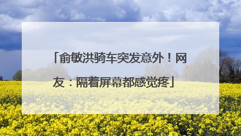 俞敏洪骑车突发意外！网友：隔着屏幕都感觉疼