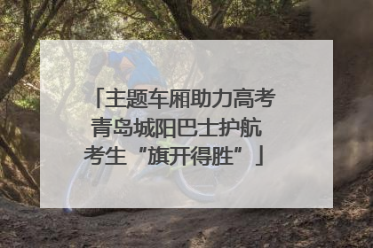 主题车厢助力高考 青岛城阳巴士护航考生“旗开得胜”