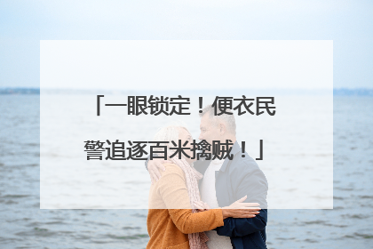 一眼锁定！便衣民警追逐百米擒贼！