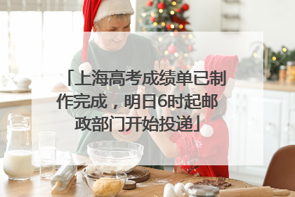上海高考成绩单已制作完成，明日6时起邮政部门开始投递