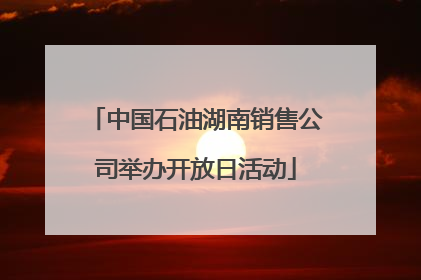 中国石油湖南销售公司举办开放日活动