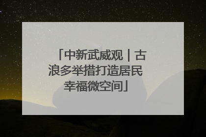 中新武威观｜古浪多举措打造居民幸福微空间
