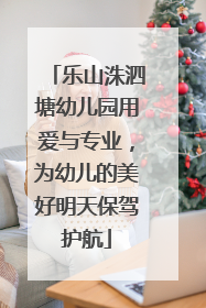 乐山洙泗塘幼儿园用爱与专业，为幼儿的美好明天保驾护航