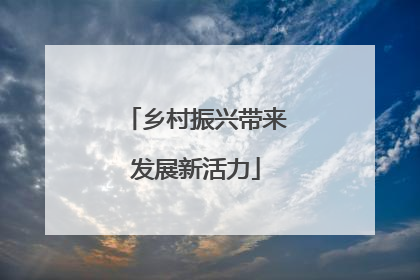 乡村振兴带来发展新活力