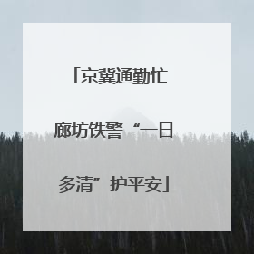 京冀通勤忙 廊坊铁警“一日多清”护平安