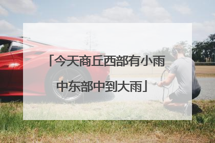 今天商丘西部有小雨 中东部中到大雨