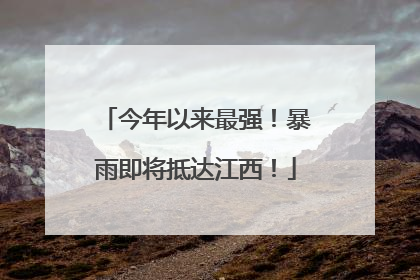 今年以来最强！暴雨即将抵达江西！
