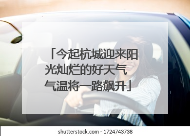 今起杭城迎来阳光灿烂的好天气 气温将一路飙升