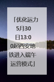 优化运力 5月30日13:00起西安地铁进入端午运营模式