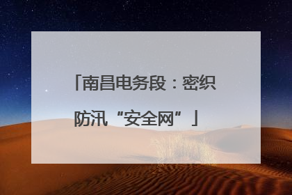 南昌电务段：密织防汛“安全网”