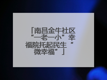 南昌金牛社区“一老一小”幸福院托起民生“微幸福”