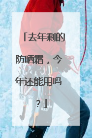 去年剩的防晒霜，今年还能用吗？