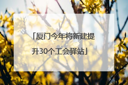 厦门今年将新建提升30个工会驿站