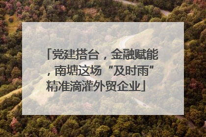 党建搭台，金融赋能，南塘这场“及时雨”精准滴灌外贸企业