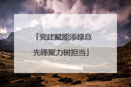 党建赋能添绿意 先锋聚力树担当