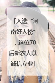入选“河南好人榜”，这位70后新农人以诚信立业