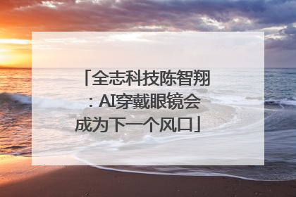 全志科技陈智翔：AI穿戴眼镜会成为下一个风口