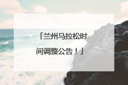 兰州马拉松时间调整公告！